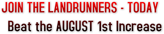 JOIN THE LANDRUNNERS - TODAY
  Beat the AUGUST 1st Increase